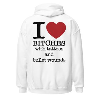 I Love Bitches With Tattoos and Bullet Wounds